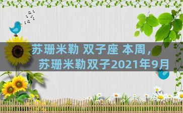 苏珊米勒 双子座 本周，苏珊米勒双子2021年9月